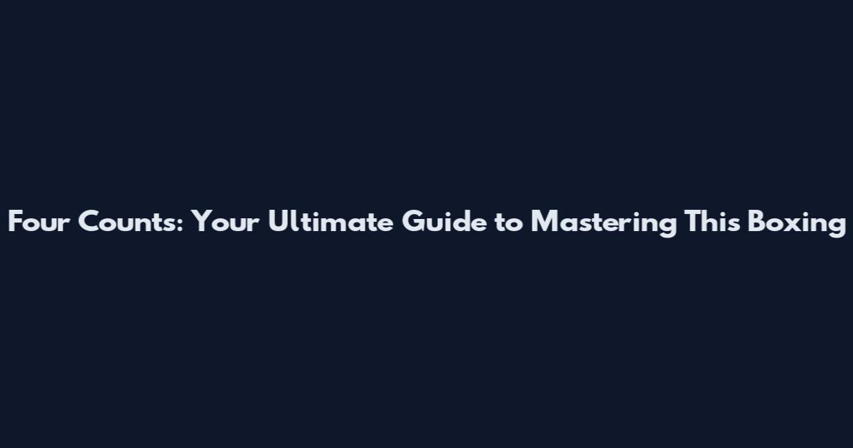 Four Counts: Your Ultimate Guide to Mastering This Boxing