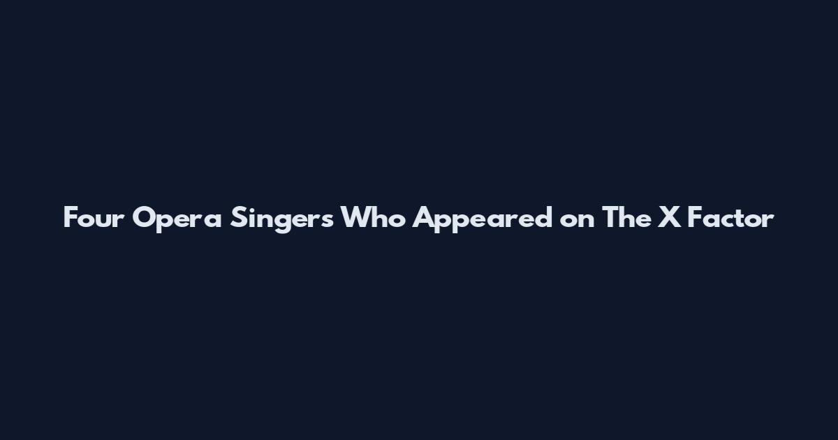 Four Opera Singers Who Appeared on The X Factor