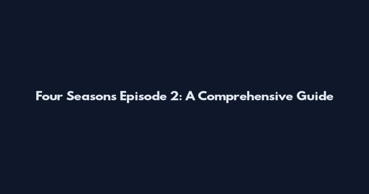 Four Seasons Episode 2: A Comprehensive Guide