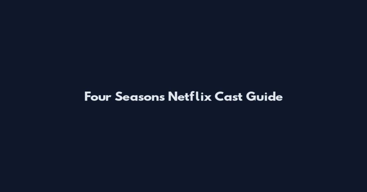 Four Seasons Netflix Cast Guide