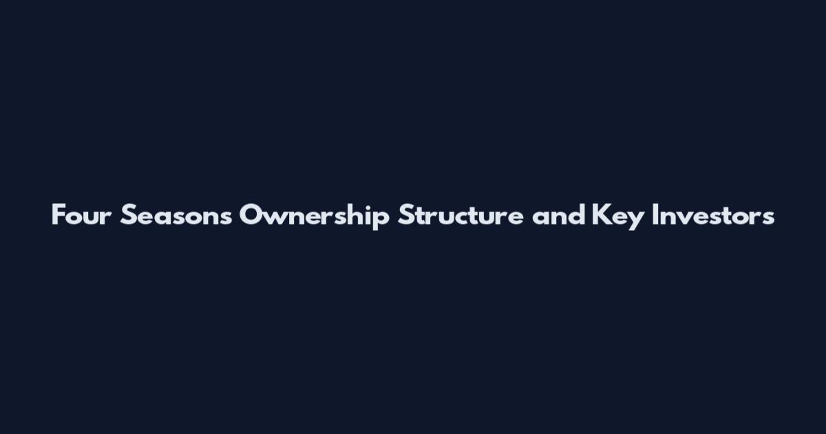 Four Seasons Ownership Structure and Key Investors