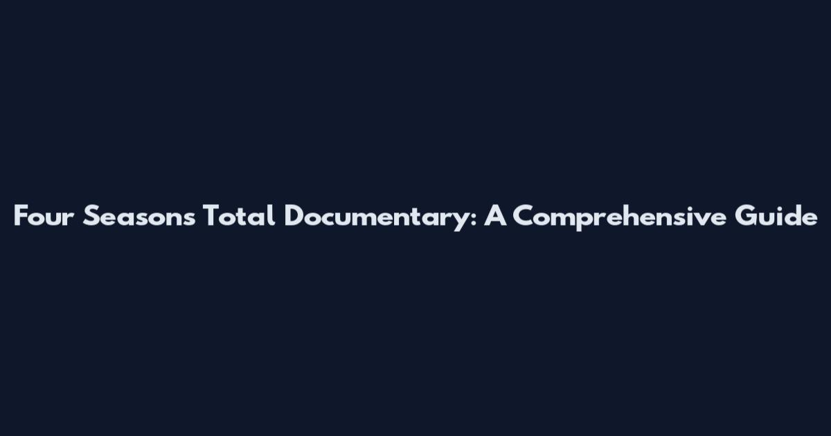 Four Seasons Total Documentary: A Comprehensive Guide