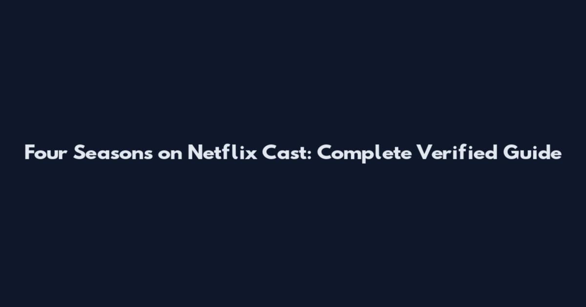 Four Seasons on Netflix Cast: Complete Verified Guide