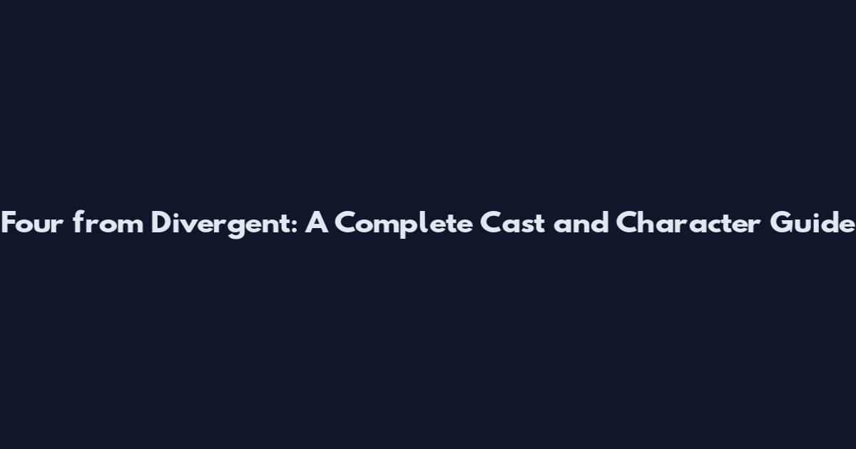Four from Divergent: A Complete Cast and Character Guide