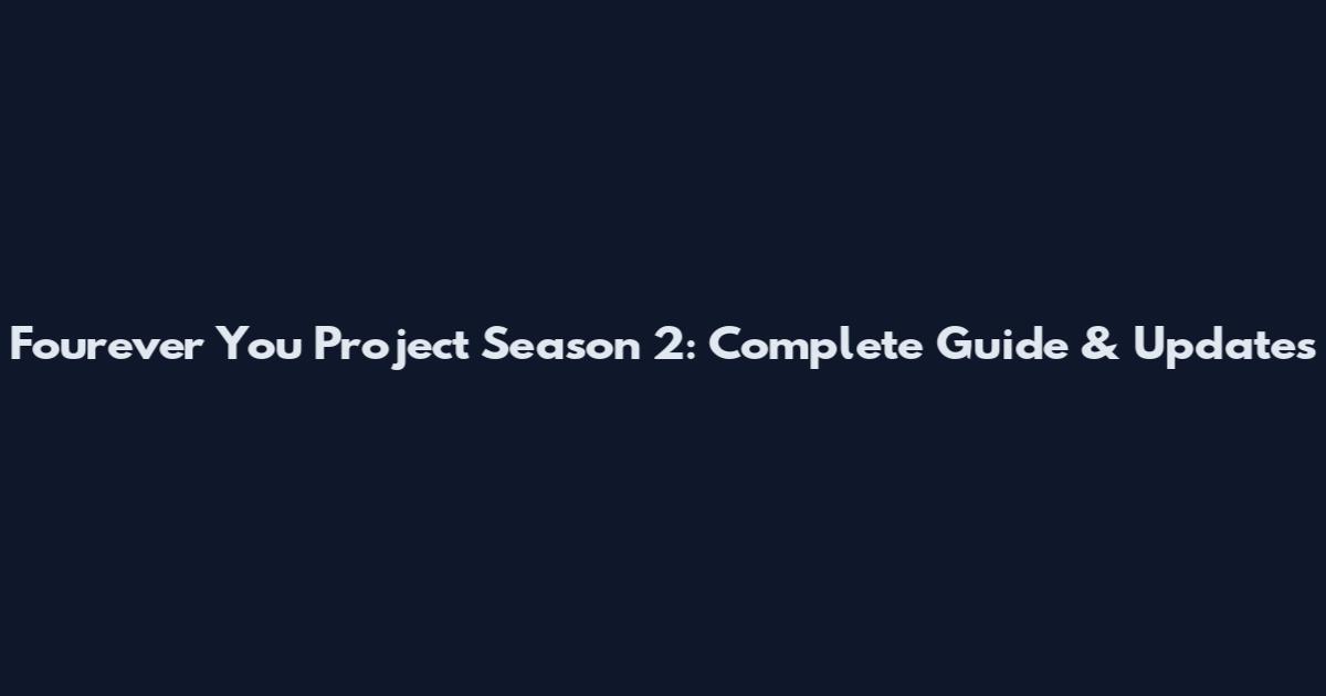Fourever You Project Season 2: Complete Guide & Updates