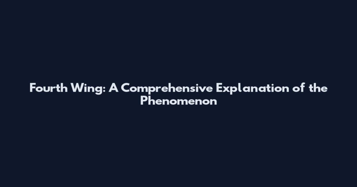 Fourth Wing: A Comprehensive Explanation of the Phenomenon