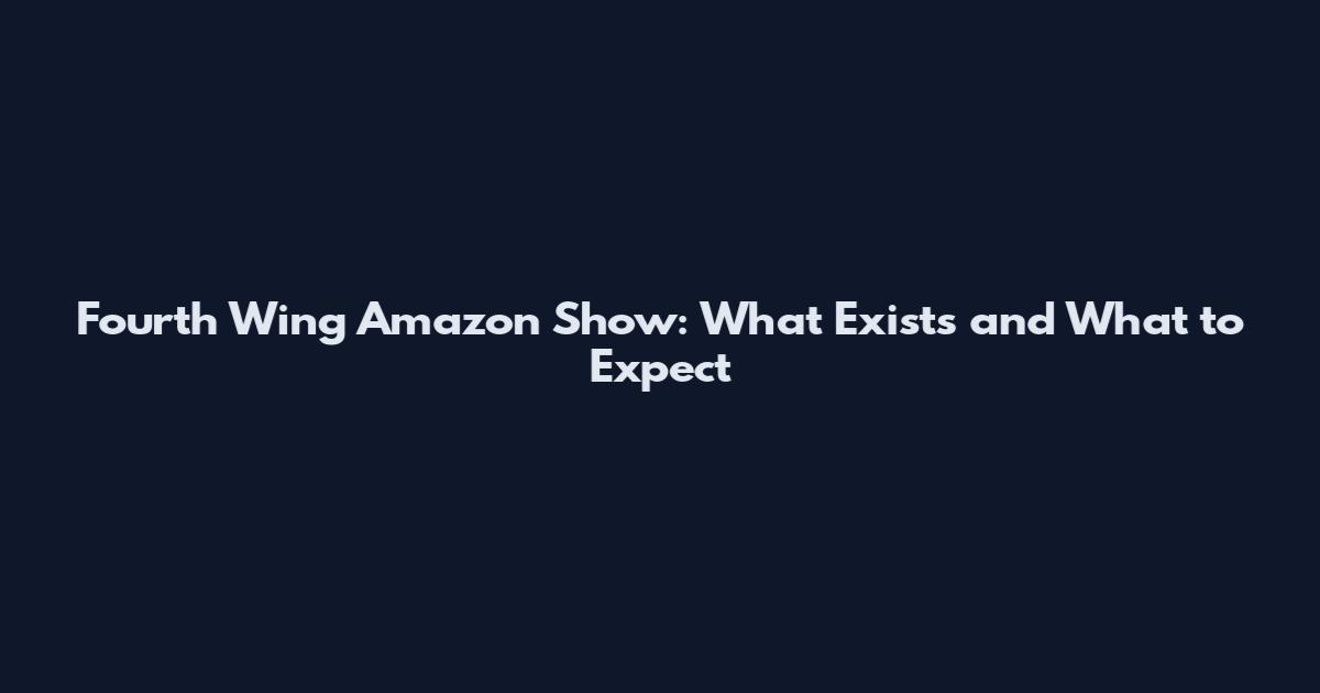 Fourth Wing Amazon Show: What Exists and What to Expect