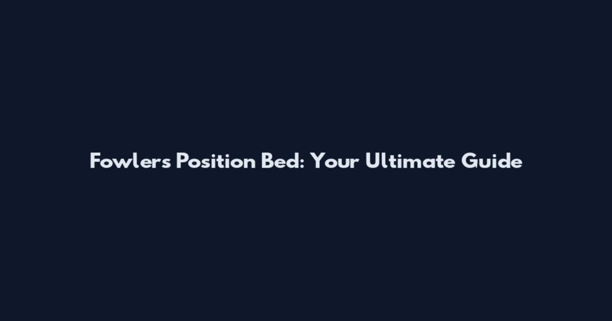 Fowler's Position Bed: Your Ultimate Guide