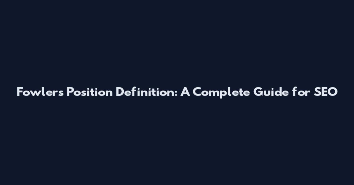Fowler's Position Definition: A Complete Guide for SEO