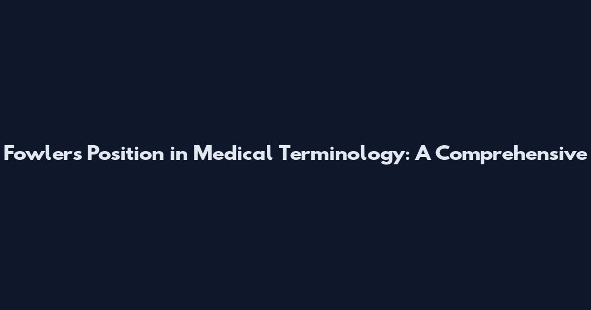 Fowler's Position in Medical Terminology: A Comprehensive