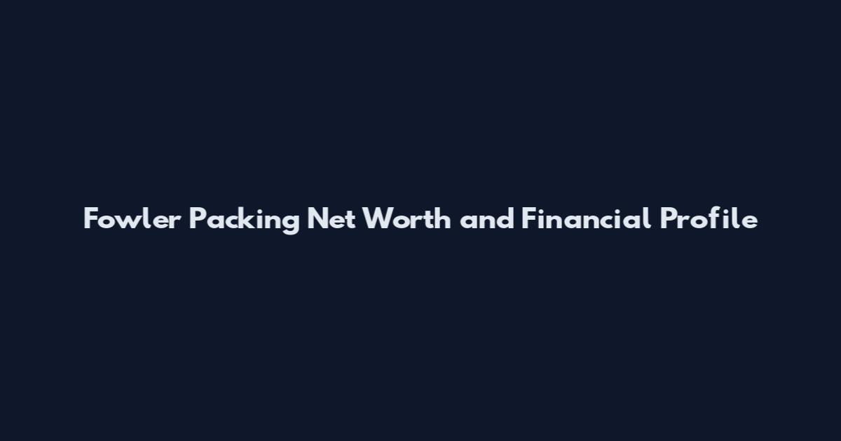 Fowler Packing Net Worth and Financial Profile