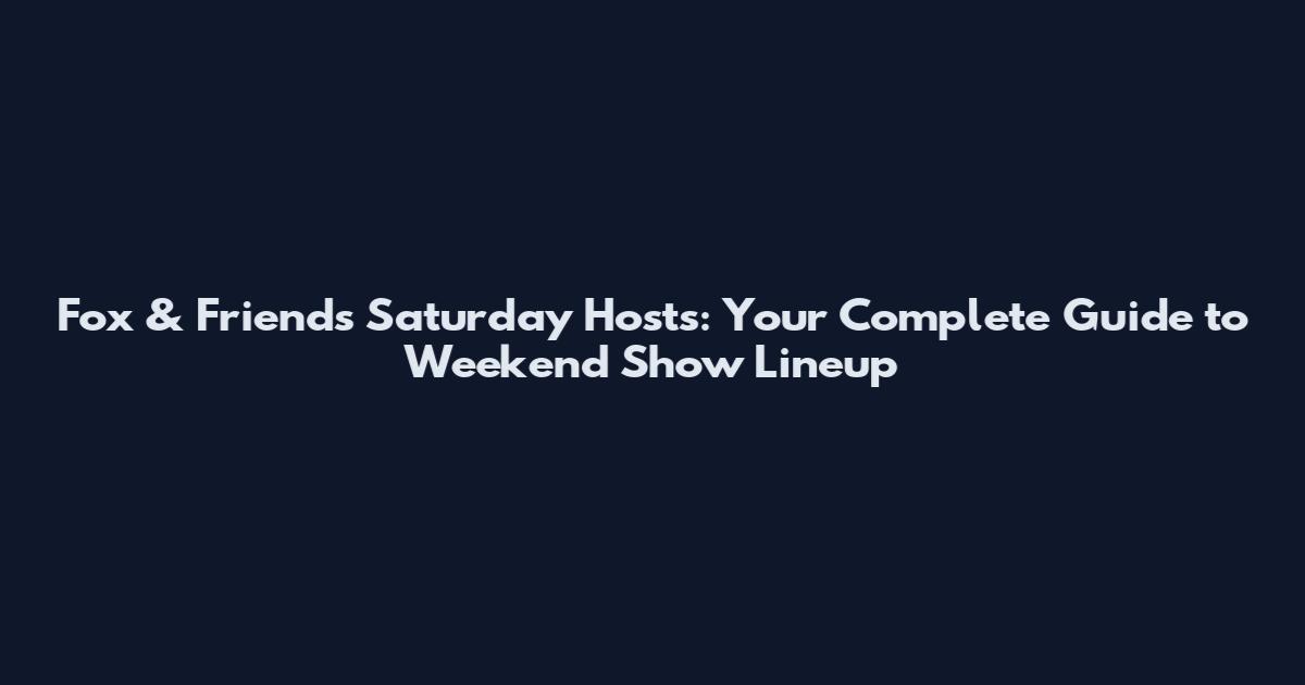 Fox & Friends Saturday Hosts: Your Complete Guide to Weekend Show Lineup