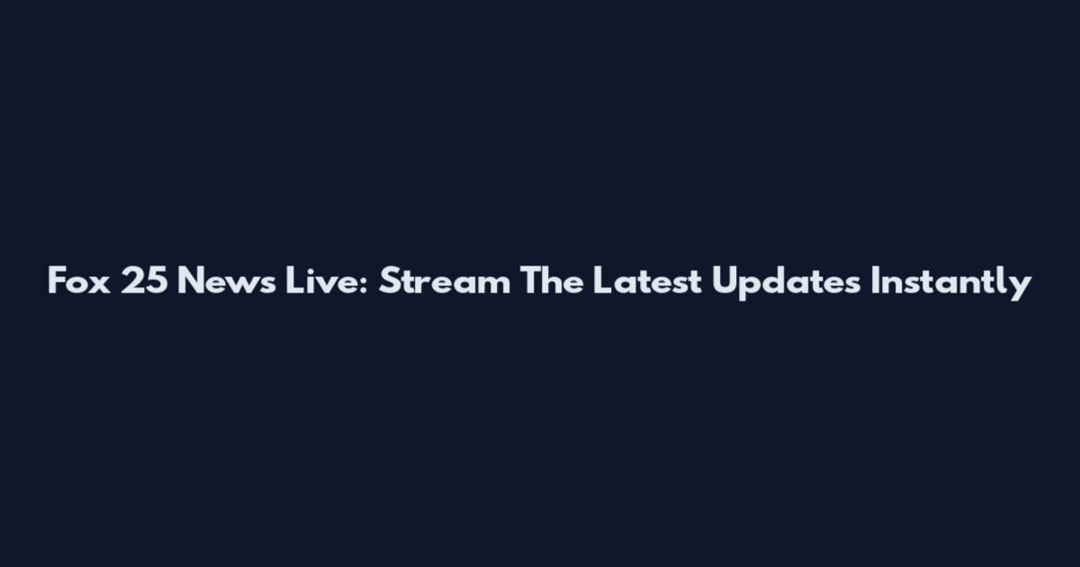 Fox 25 News Live: Stream The Latest Updates Instantly