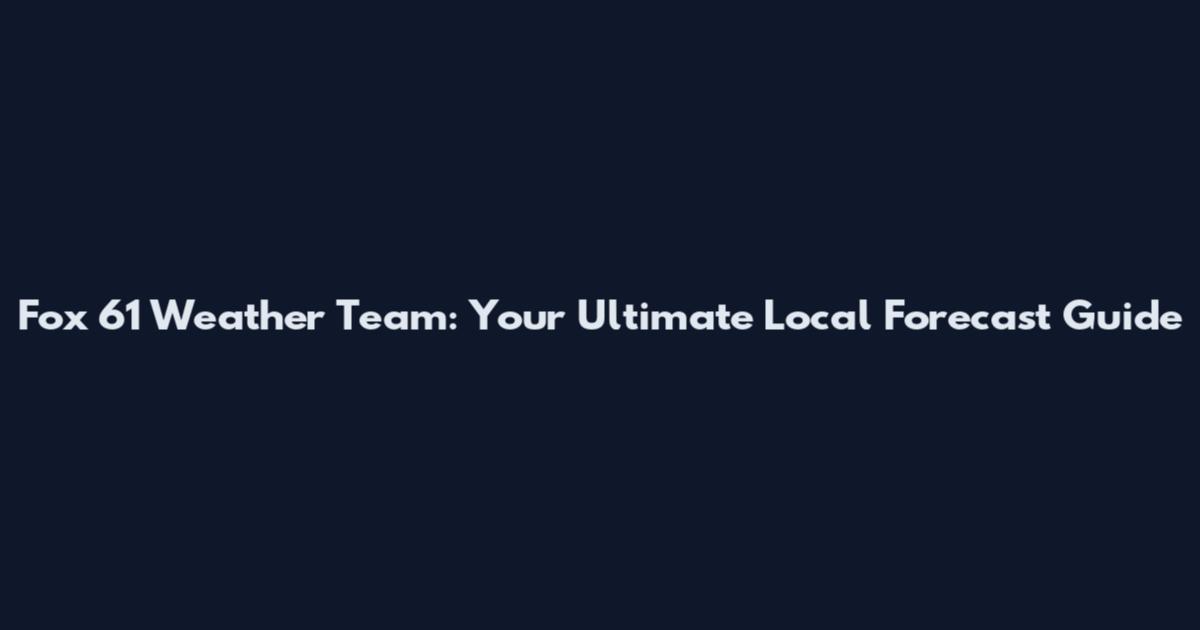 Fox 61 Weather Team: Your Ultimate Local Forecast Guide