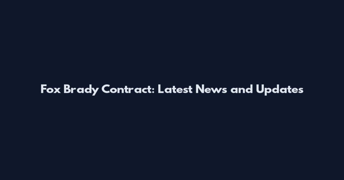 Fox Brady Contract: Latest News and Updates