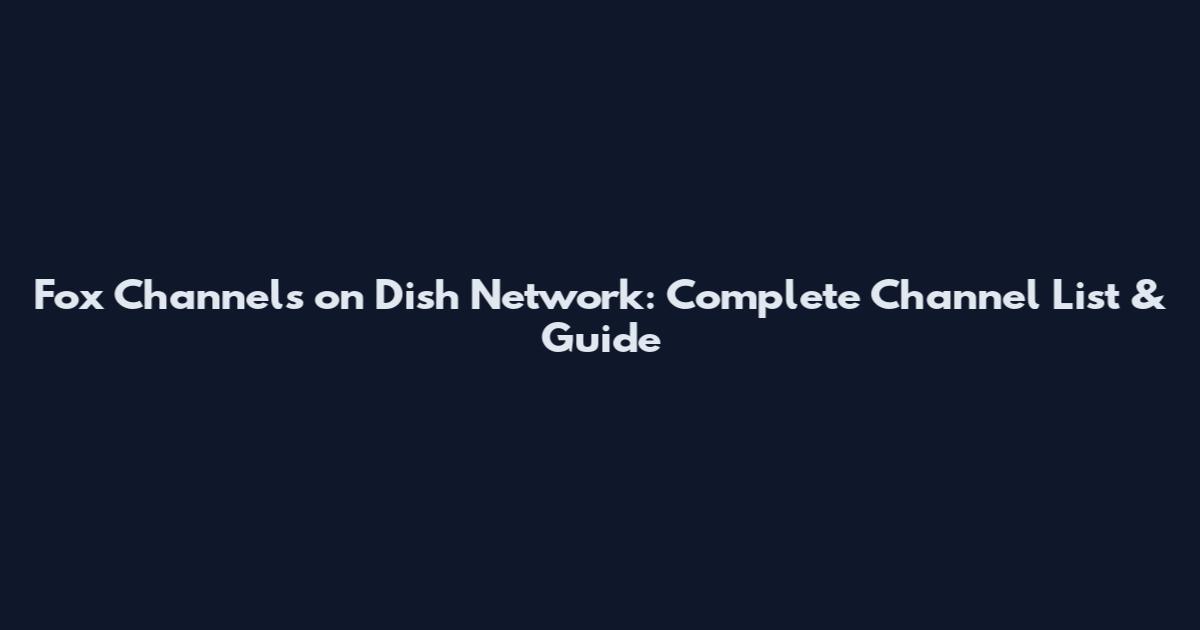 Fox Channels on Dish Network: Complete Channel List & Guide