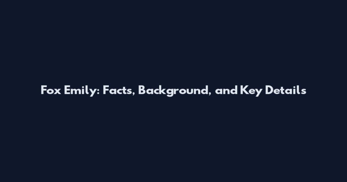 Fox Emily: Facts, Background, and Key Details