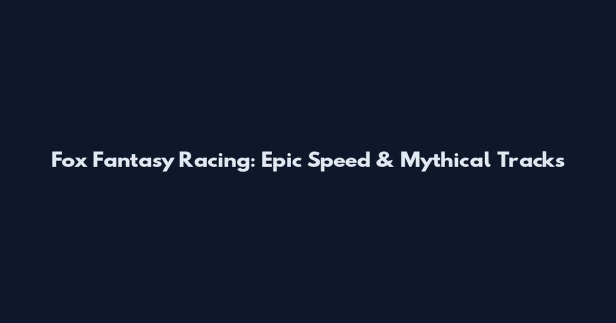 Fox Fantasy Racing: Epic Speed & Mythical Tracks