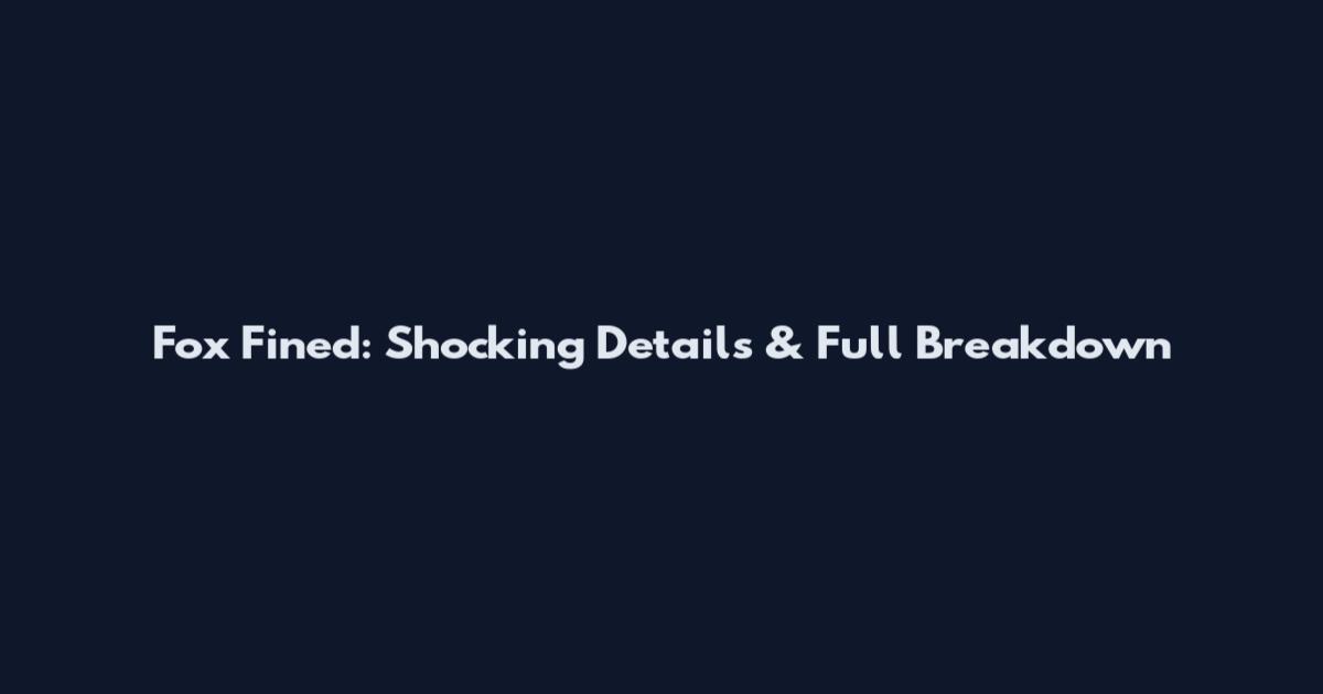 Fox Fined: Shocking Details & Full Breakdown