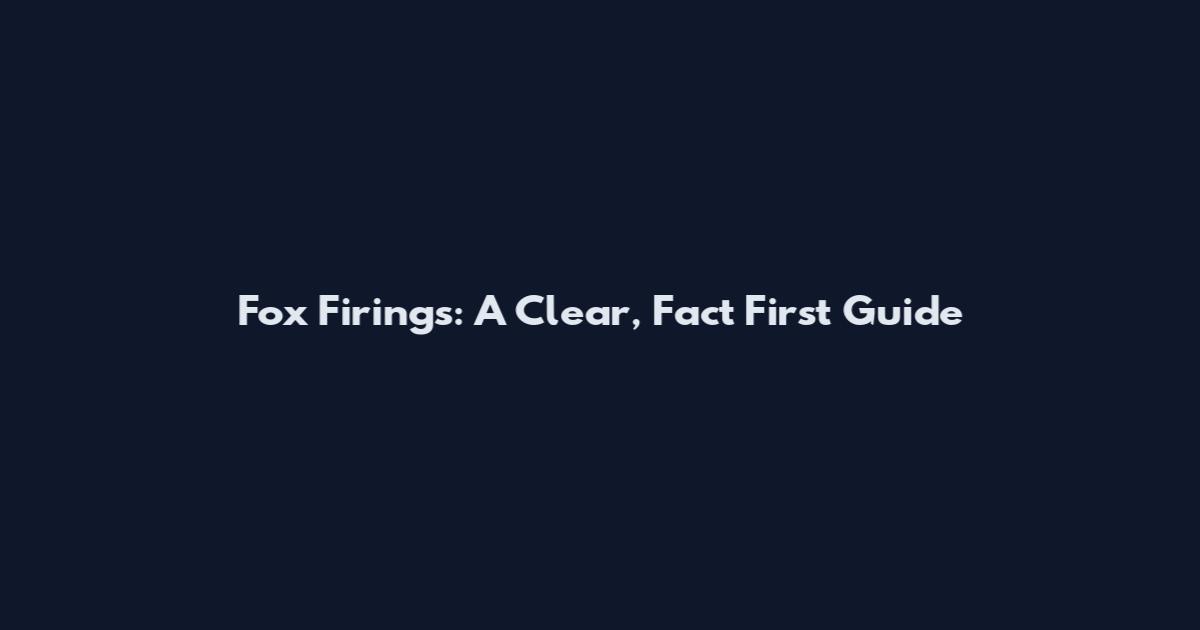 Fox Firings: A Clear, Fact First Guide