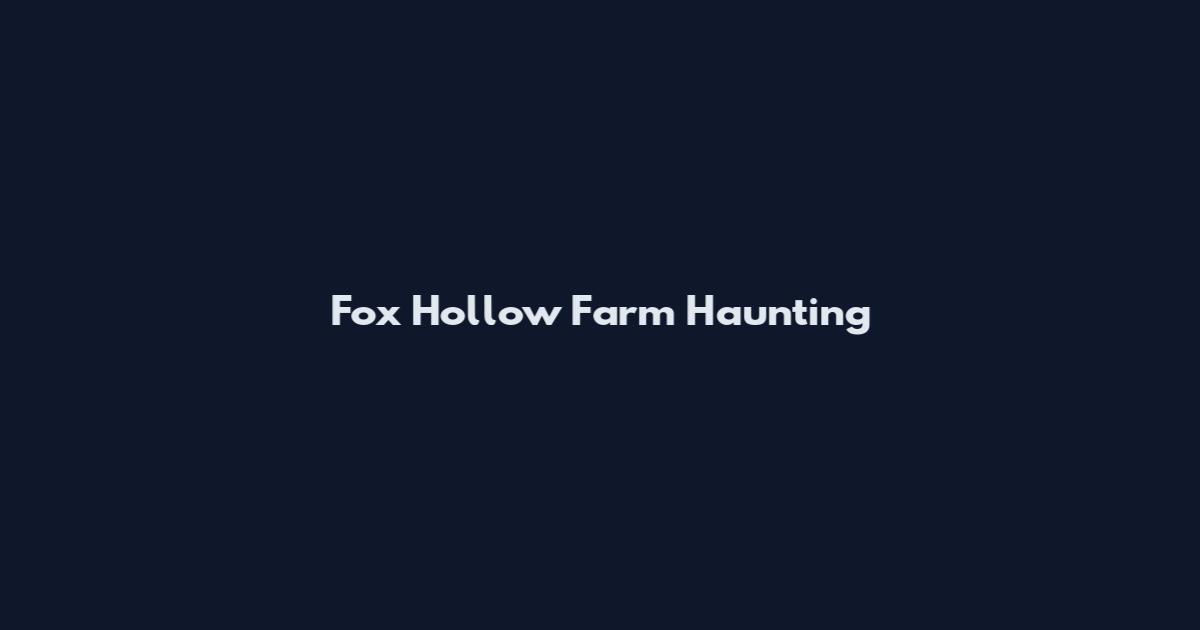 Fox Hollow Farm Haunting