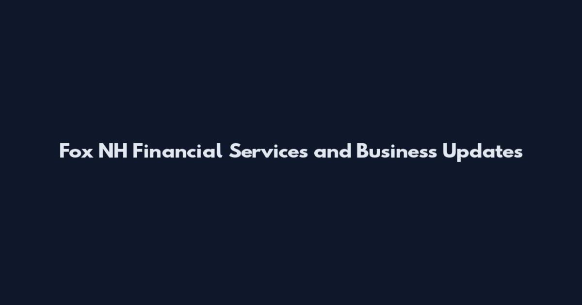 Fox NH Financial Services and Business Updates