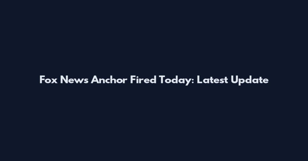 Fox News Anchor Fired Today: Latest Update