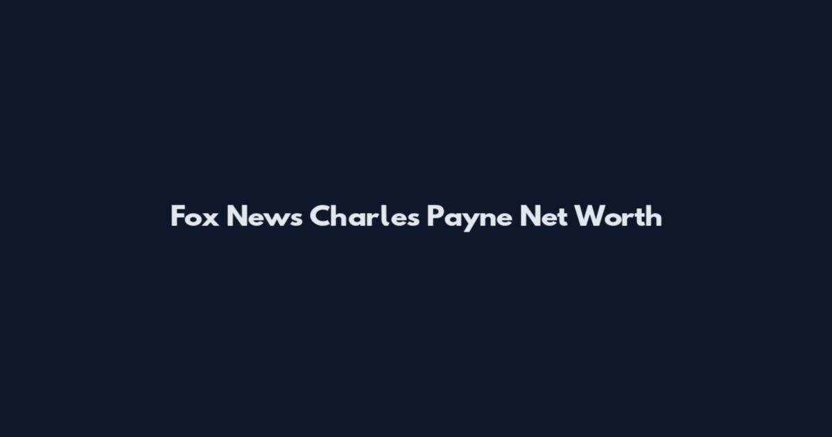 Fox News Charles Payne Net Worth