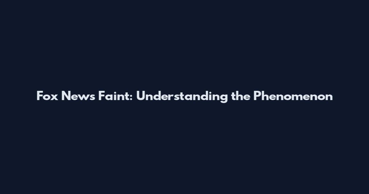 Fox News Faint: Understanding the Phenomenon