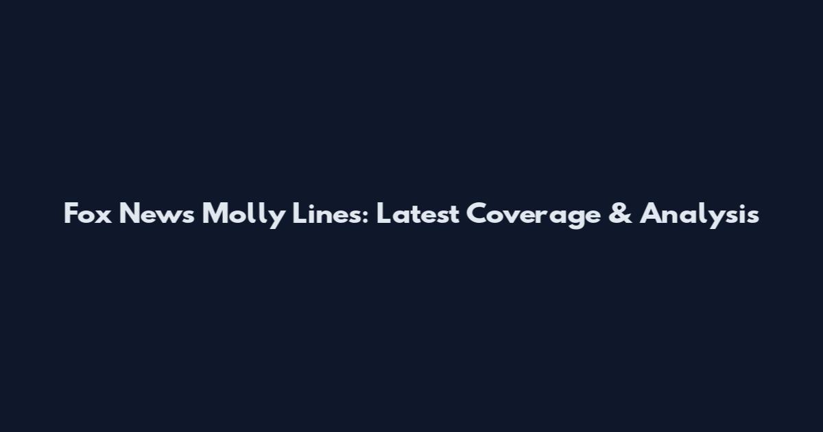Fox News Molly Lines: Latest Coverage & Analysis