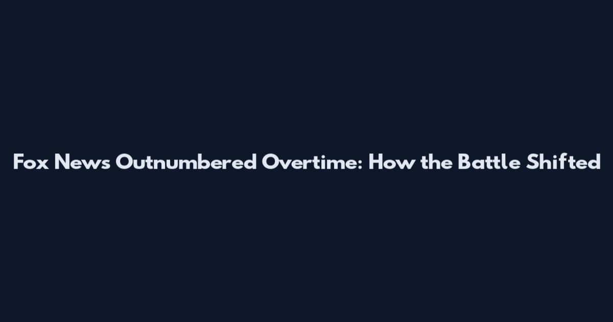 Fox News Outnumbered Overtime: How the Battle Shifted