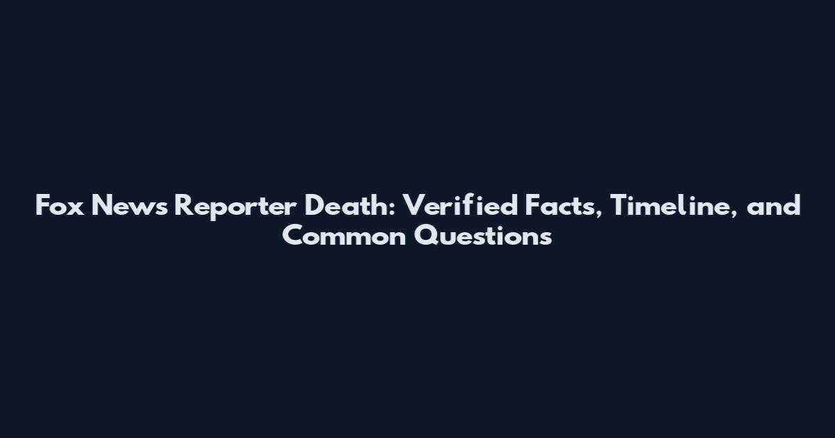Fox News Reporter Death: Verified Facts, Timeline, and Common Questions