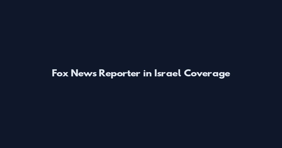 Fox News Reporter in Israel Coverage