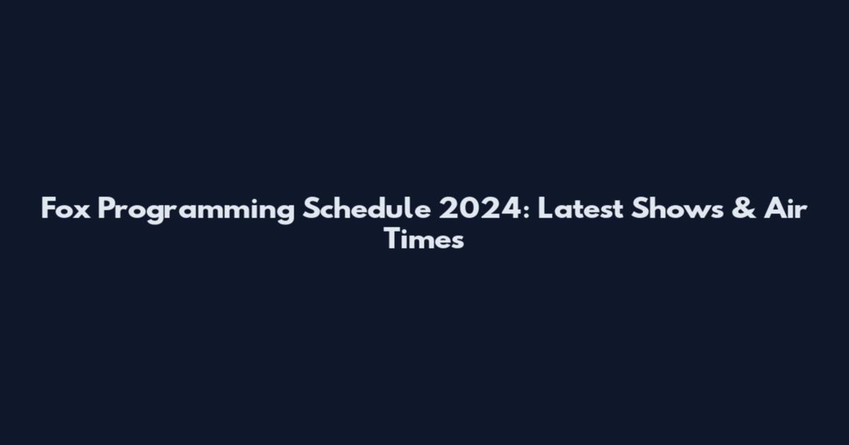Fox Programming Schedule 2024: Latest Shows & Air Times