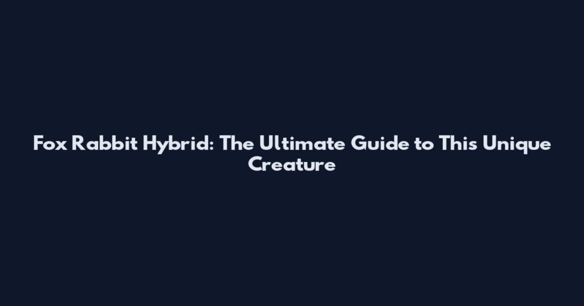 Fox Rabbit Hybrid: The Ultimate Guide to This Unique Creature