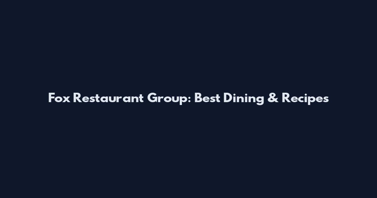 Fox Restaurant Group: Best Dining & Recipes