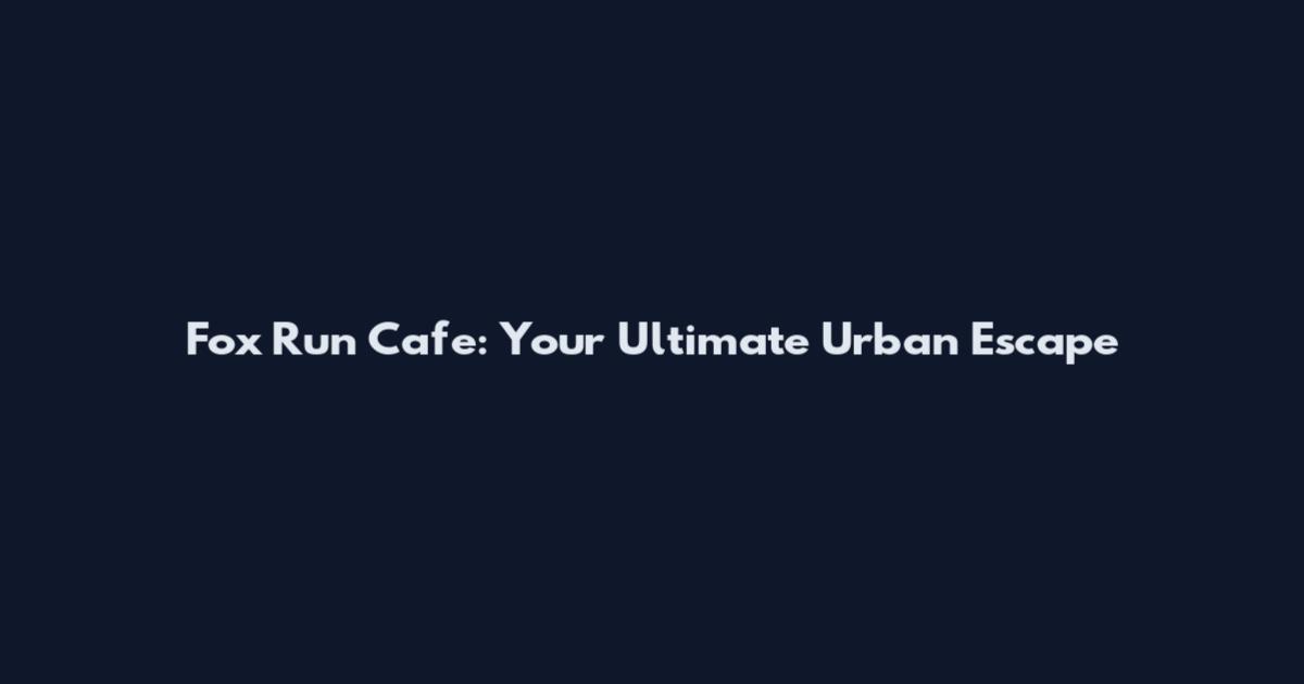 Fox Run Cafe: Your Ultimate Urban Escape