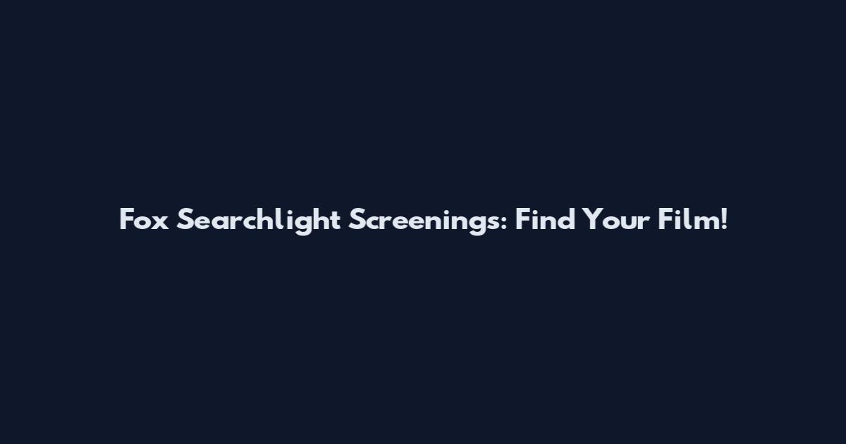 Fox Searchlight Screenings: Find Your Film!