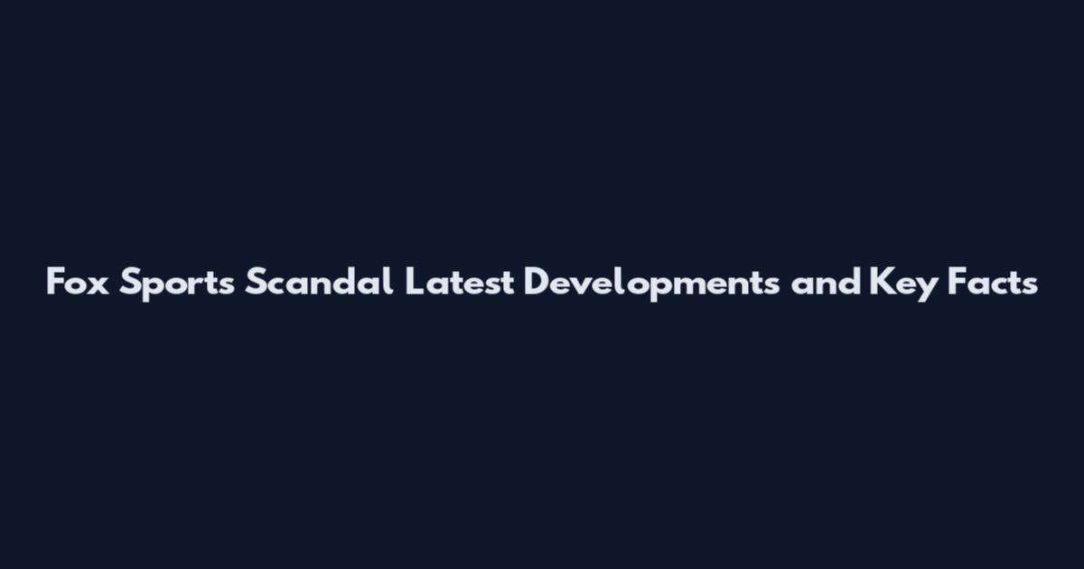 Fox Sports Scandal Latest Developments and Key Facts