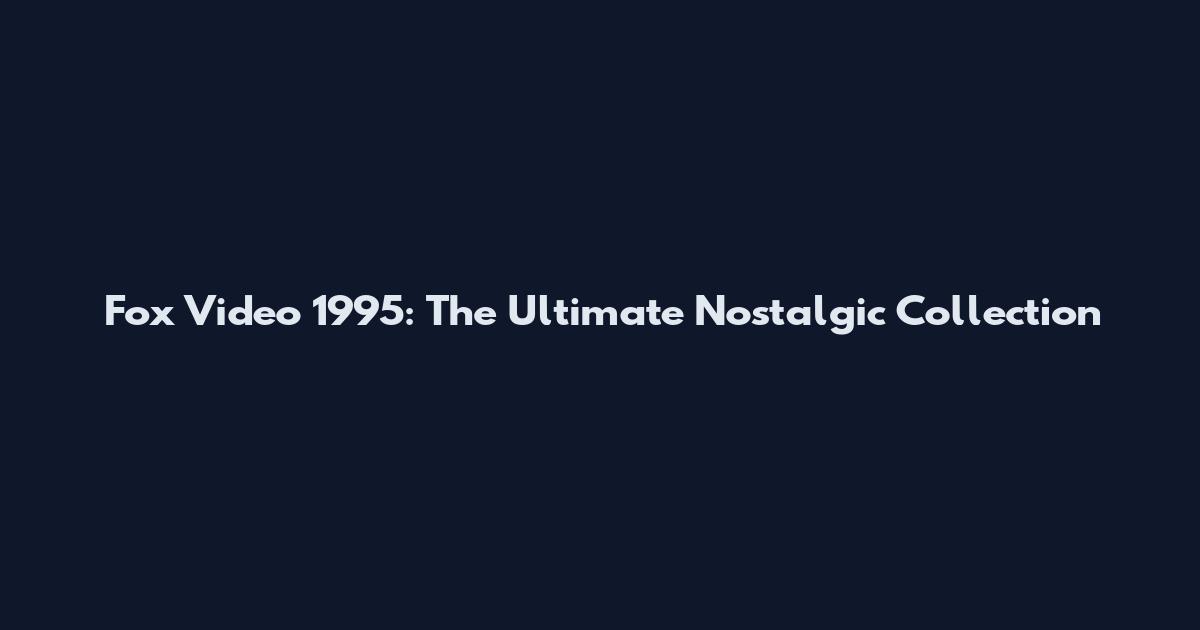 Fox Video 1995: The Ultimate Nostalgic Collection