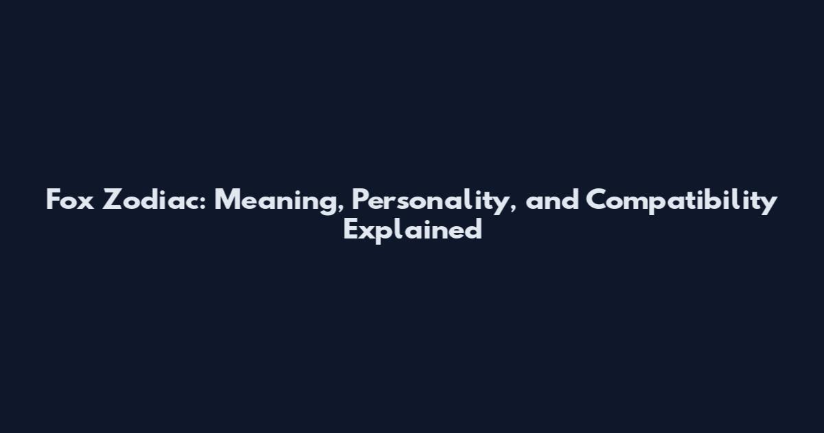 Fox Zodiac: Meaning, Personality, and Compatibility Explained