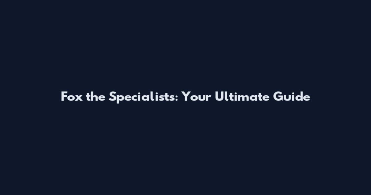 Fox the Specialists: Your Ultimate Guide