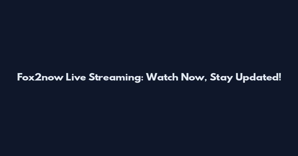 Fox2now Live Streaming: Watch Now, Stay Updated!