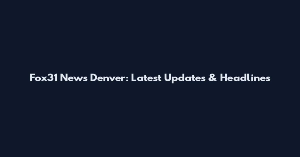 Fox31 News Denver: Latest Updates & Headlines