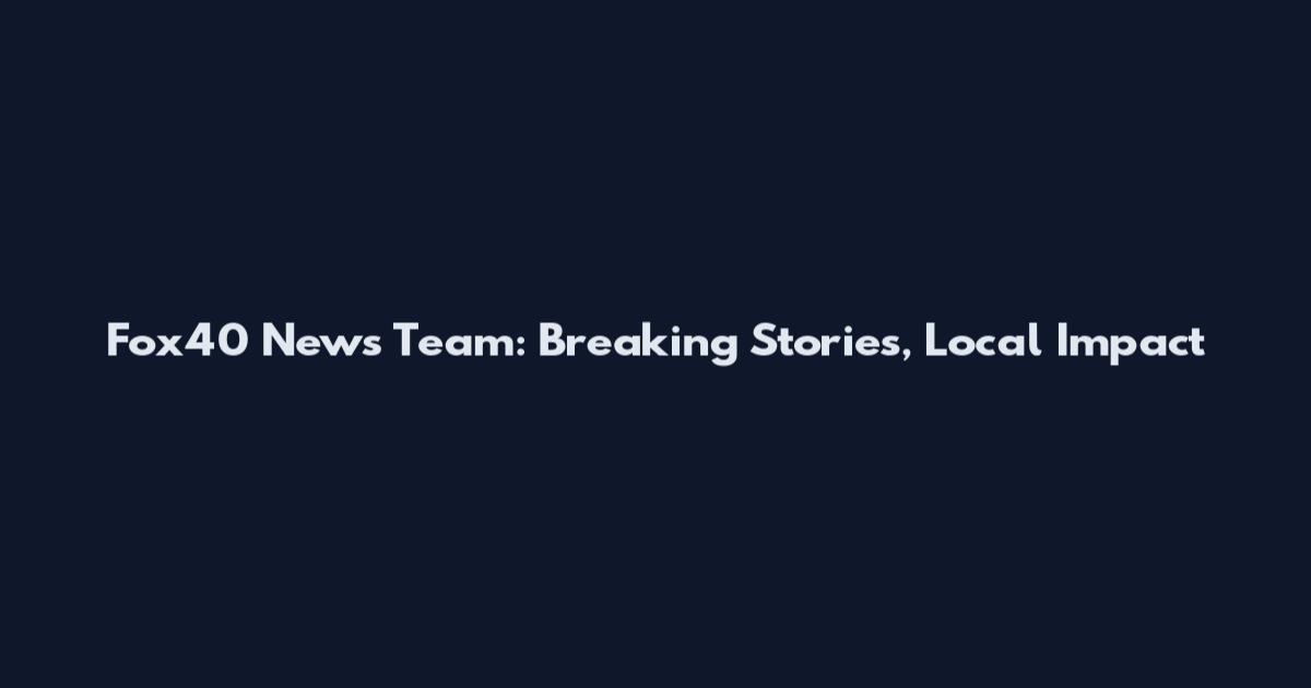 Fox40 News Team: Breaking Stories, Local Impact