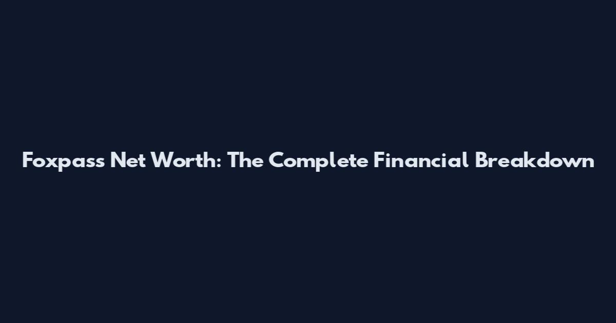 Foxpass Net Worth: The Complete Financial Breakdown