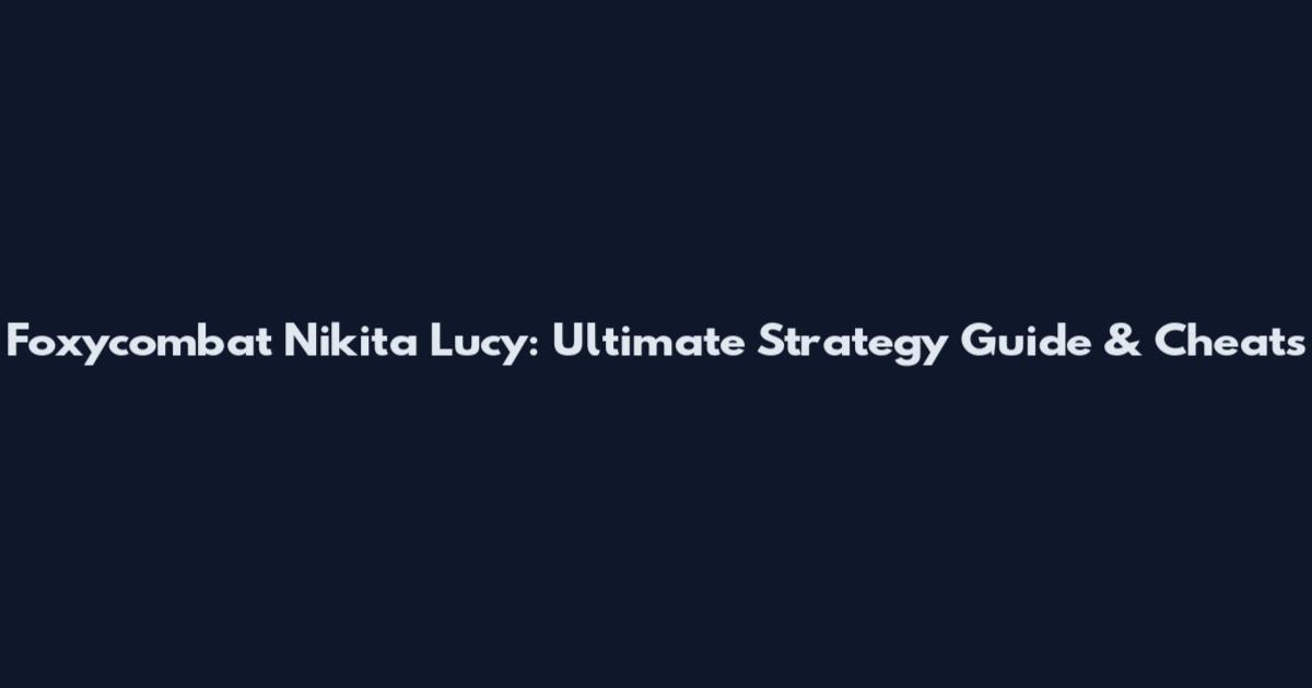 Foxycombat Nikita Lucy: Ultimate Strategy Guide & Cheats