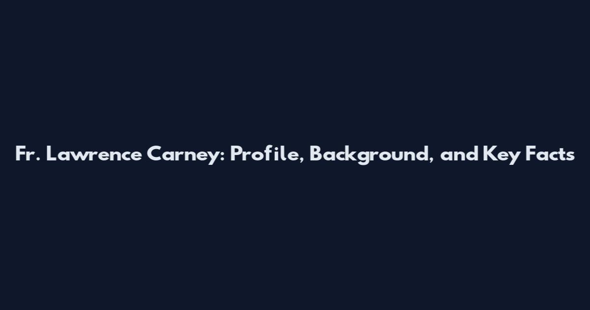 Fr. Lawrence Carney: Profile, Background, and Key Facts
