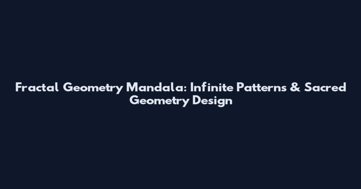 Fractal Geometry Mandala: Infinite Patterns & Sacred Geometry Design