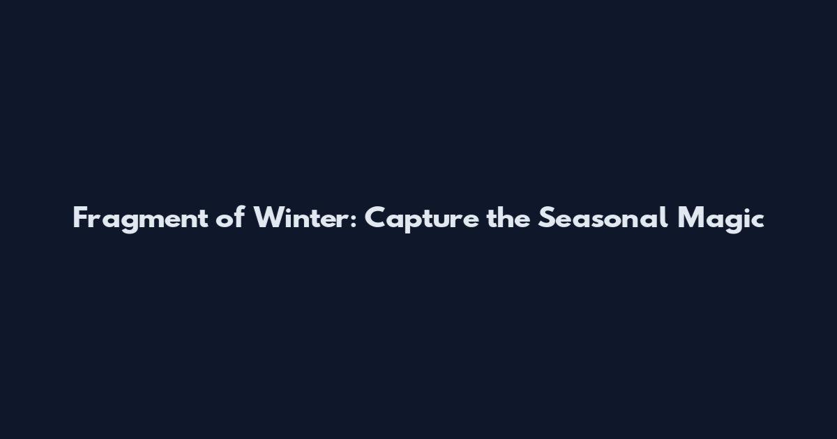 Fragment of Winter: Capture the Seasonal Magic
